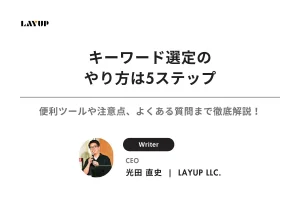 【完全版】キーワード選定のやり方は5ステップ｜便利ツールや注意点、よくある質問まで徹底解説！